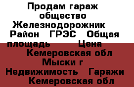 Продам гараж, общество “Железнодорожник“ › Район ­ ГРЭС › Общая площадь ­ 21 › Цена ­ 80 000 - Кемеровская обл., Мыски г. Недвижимость » Гаражи   . Кемеровская обл.